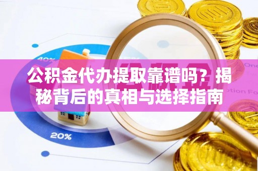 五原公积金代办提取靠谱吗？揭秘背后的真相与选择指南