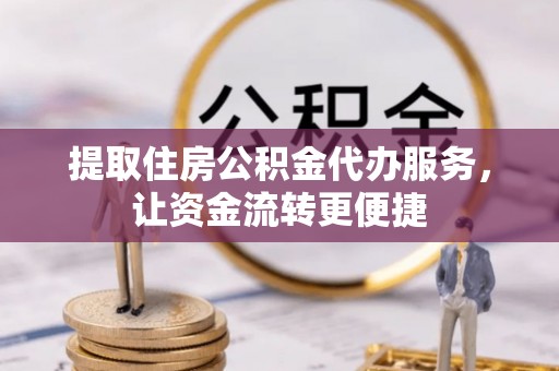 五原提取住房公积金代办服务，让资金流转更便捷