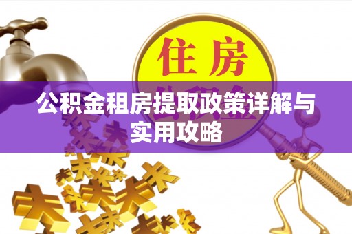 五原公积金租房提取政策详解与实用攻略