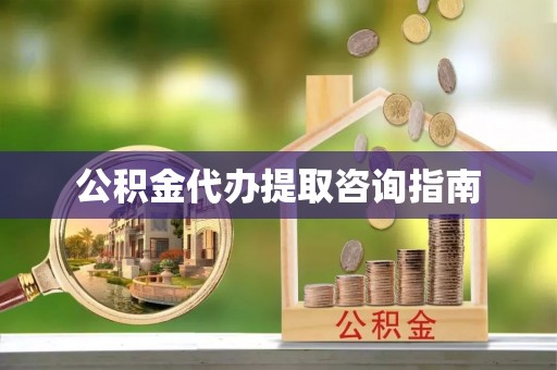 五原公积金代办提取咨询指南