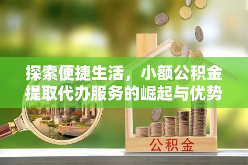 五原探索便捷生活，小额公积金提取代办服务的崛起与优势