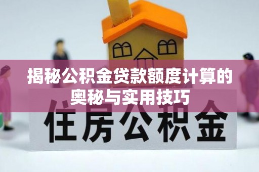 五原揭秘公积金贷款额度计算的奥秘与实用技巧