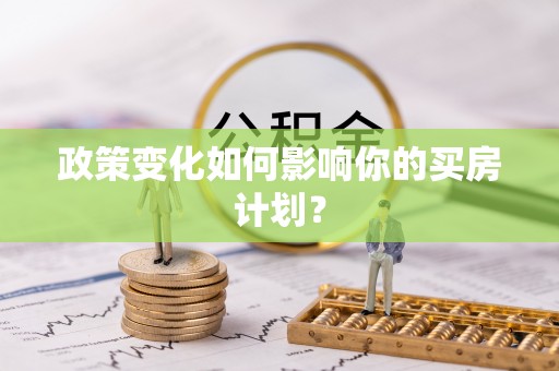 五原政策变化如何影响你的买房计划？