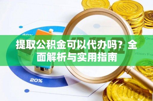 五原提取公积金可以代办吗？全面解析与实用指南