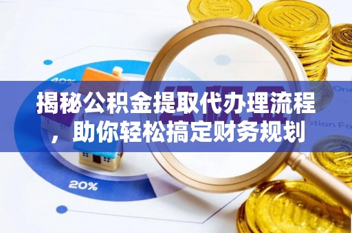 五原揭秘公积金提取代办理流程，助你轻松搞定财务规划