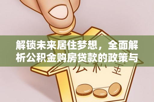 五原解锁未来居住梦想，全面解析公积金购房贷款的政策与优势