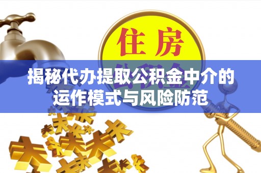 五原揭秘代办提取公积金中介的运作模式与风险防范
