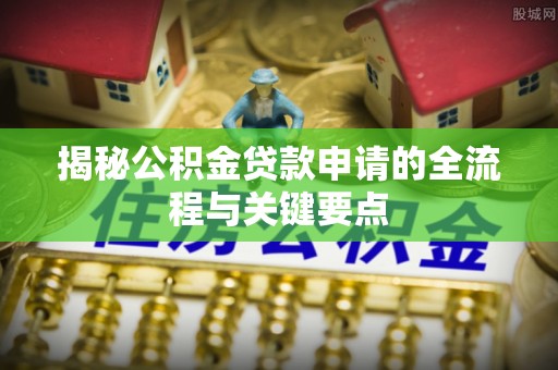 五原揭秘公积金贷款申请的全流程与关键要点