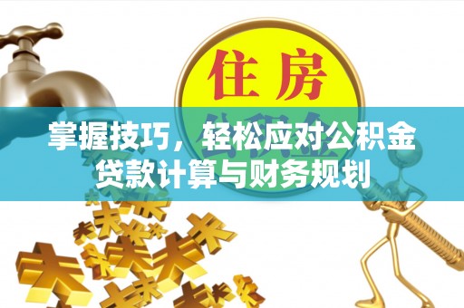 五原掌握技巧，轻松应对公积金贷款计算与财务规划