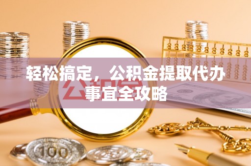 五原轻松搞定，公积金提取代办事宜全攻略