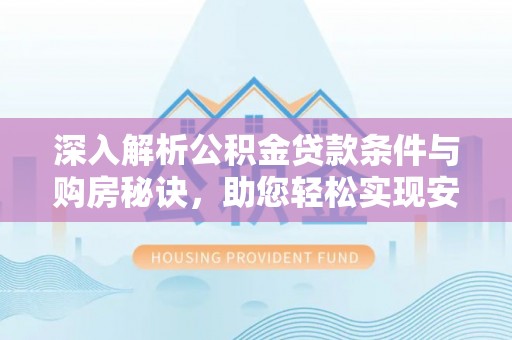 五原深入解析公积金贷款条件与购房秘诀，助您轻松实现安居梦