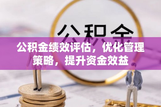 五原公积金绩效评估，优化管理策略，提升资金效益