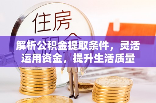 五原解析公积金提取条件，灵活运用资金，提升生活质量