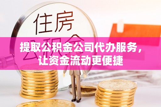 五原提取公积金公司代办服务，让资金流动更便捷