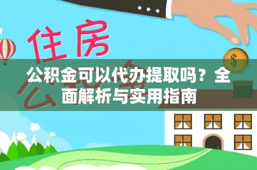 五原公积金可以代办提取吗？全面解析与实用指南