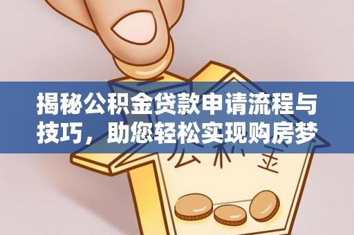 五原揭秘公积金贷款申请流程与技巧，助您轻松实现购房梦