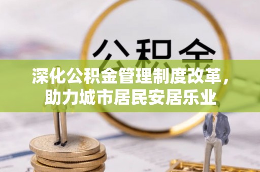 五原深化公积金管理制度改革，助力城市居民安居乐业