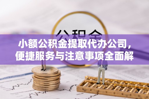 五原小额公积金提取代办公司，便捷服务与注意事项全面解析