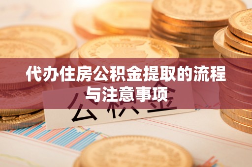 五原代办住房公积金提取的流程与注意事项