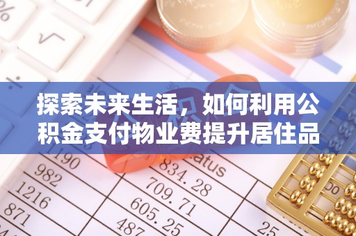 五原探索未来生活，如何利用公积金支付物业费提升居住品质