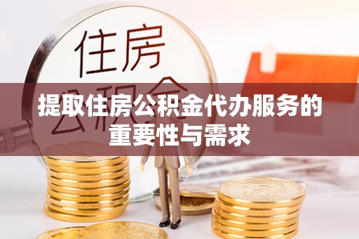 五原提取住房公积金代办服务的重要性与需求