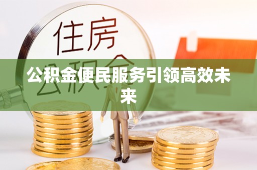五原公积金便民服务引领高效未来