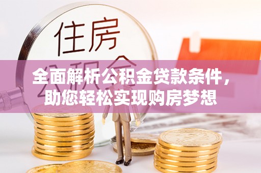 五原全面解析公积金贷款条件，助您轻松实现购房梦想
