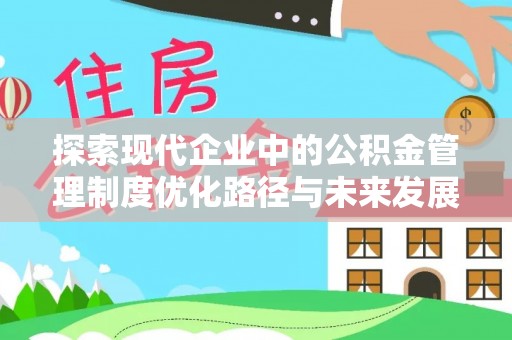 五原探索现代企业中的公积金管理制度优化路径与未来发展