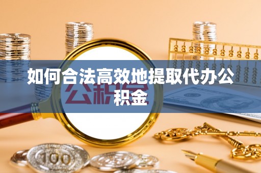 五原如何合法高效地提取代办公积金