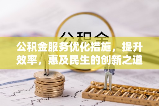 五原公积金服务优化措施，提升效率，惠及民生的创新之道