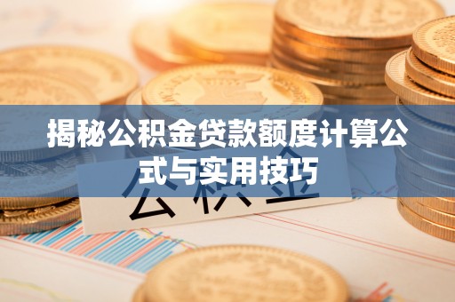 五原揭秘公积金贷款额度计算公式与实用技巧