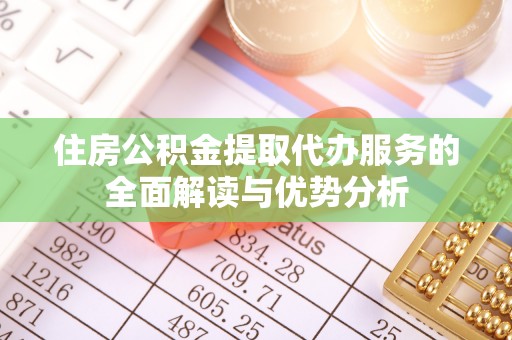 五原住房公积金提取代办服务的全面解读与优势分析