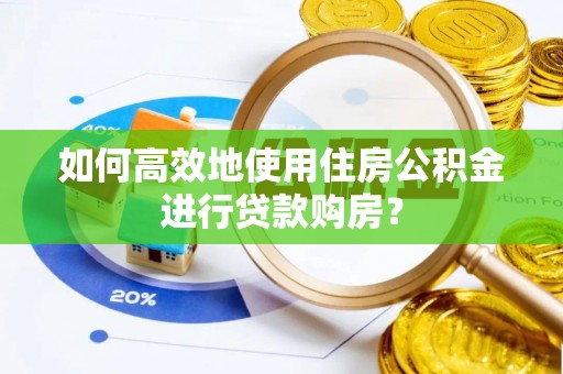 五原如何高效地使用住房公积金进行贷款购房？