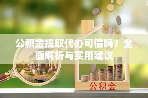 五原公积金提取代办可信吗？全面解析与实用建议