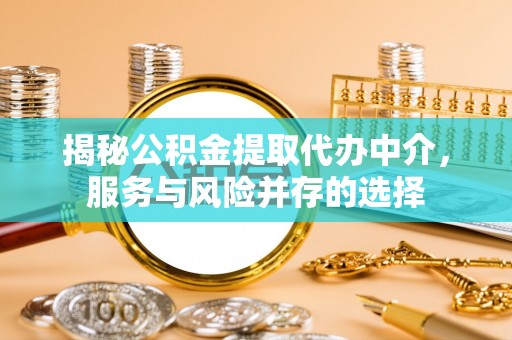 五原揭秘公积金提取代办中介，服务与风险并存的选择