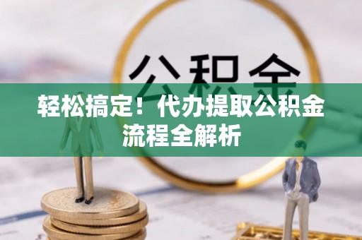 五原轻松搞定！代办提取公积金流程全解析