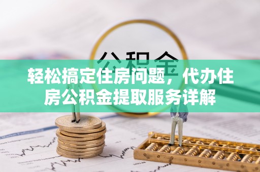 五原轻松搞定住房问题，代办住房公积金提取服务详解