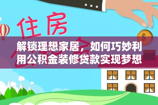 五原解锁理想家居，如何巧妙利用公积金装修贷款实现梦想空间