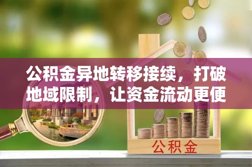 五原公积金异地转移接续，打破地域限制，让资金流动更便捷